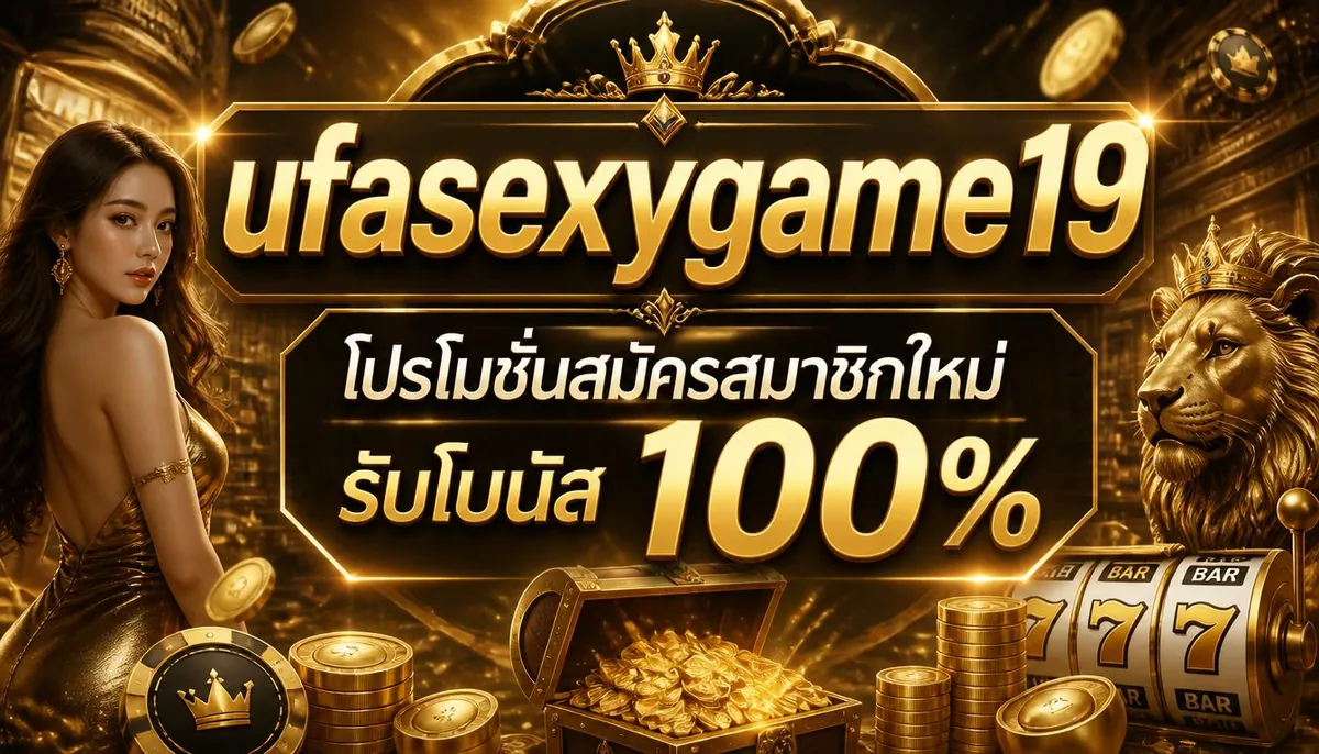 ufasexygame19 โปรโมชั่นสมัครสมาชิกใหม่ รับโบนัส 100%